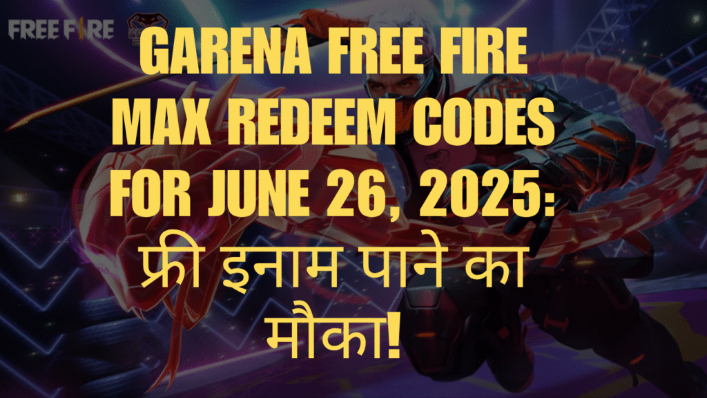 Garena Free Fire Max Redeem Codes for June 26, 2025: फ्री इनाम पाने का मौका!